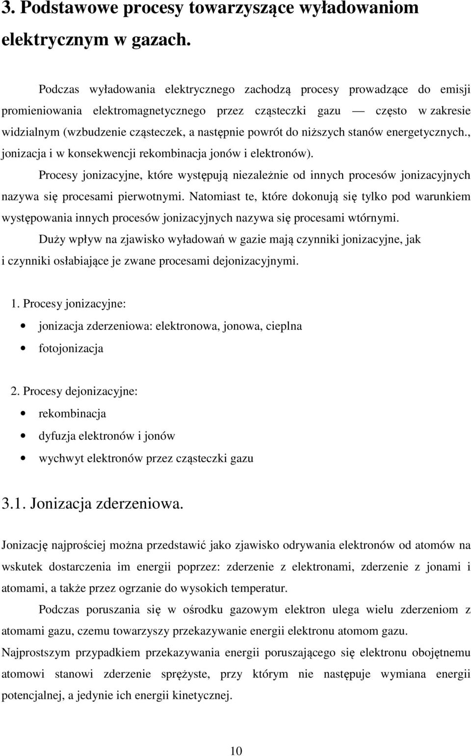powrót do niższych stanów energetycznych., jonizacja i w konsekwencji rekombinacja jonów i elektronów).