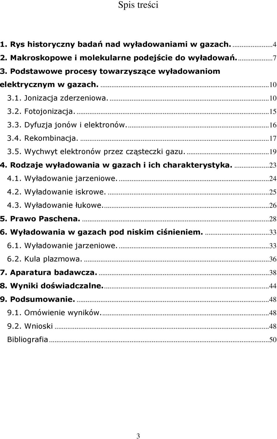 Rodzaje wyładowania w gazach i ich charakterystyka....23 4.1. Wyładowanie jarzeniowe...24 4.2. Wyładowanie iskrowe....25 4.3. Wyładowanie łukowe...26 5. Prawo Paschena....28 6.