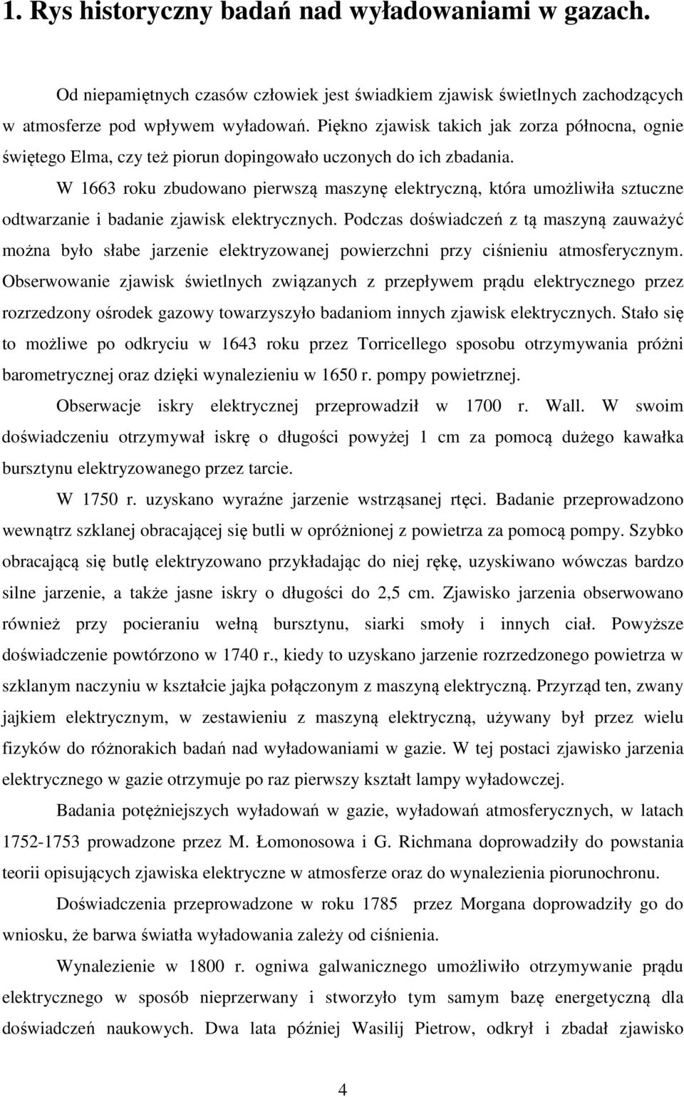 W 1663 roku zbudowano pierwszą maszynę elektryczną, która umożliwiła sztuczne odtwarzanie i badanie zjawisk elektrycznych.