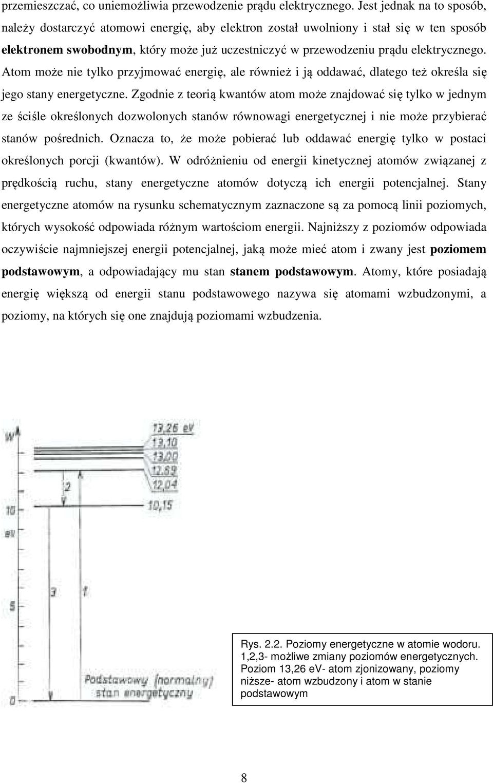 Atom może nie tylko przyjmować energię, ale również i ją oddawać, dlatego też określa się jego stany energetyczne.