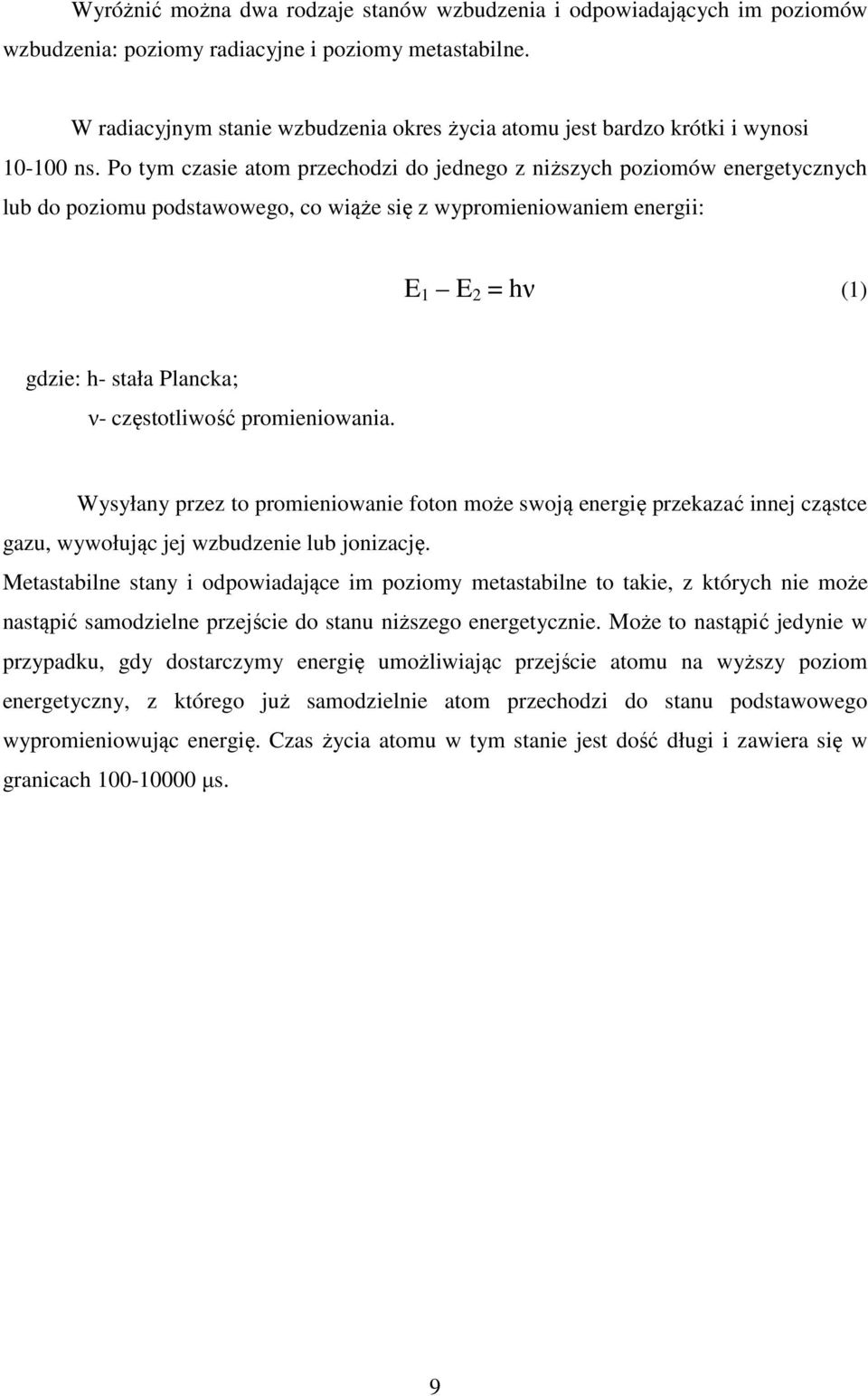 Po tym czasie atom przechodzi do jednego z niższych poziomów energetycznych lub do poziomu podstawowego, co wiąże się z wypromieniowaniem energii: E 1 E 2 = hν (1) gdzie: h- stała Plancka; ν-