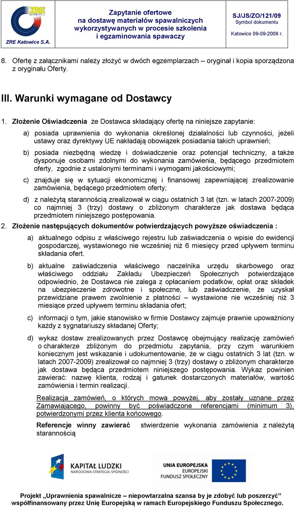 obowiązek posiadania takich uprawnień; b) posiada niezbędną wiedzę i doświadczenie oraz potencjał techniczny, a także dysponuje osobami zdolnymi do wykonania zamówienia, będącego przedmiotem oferty,