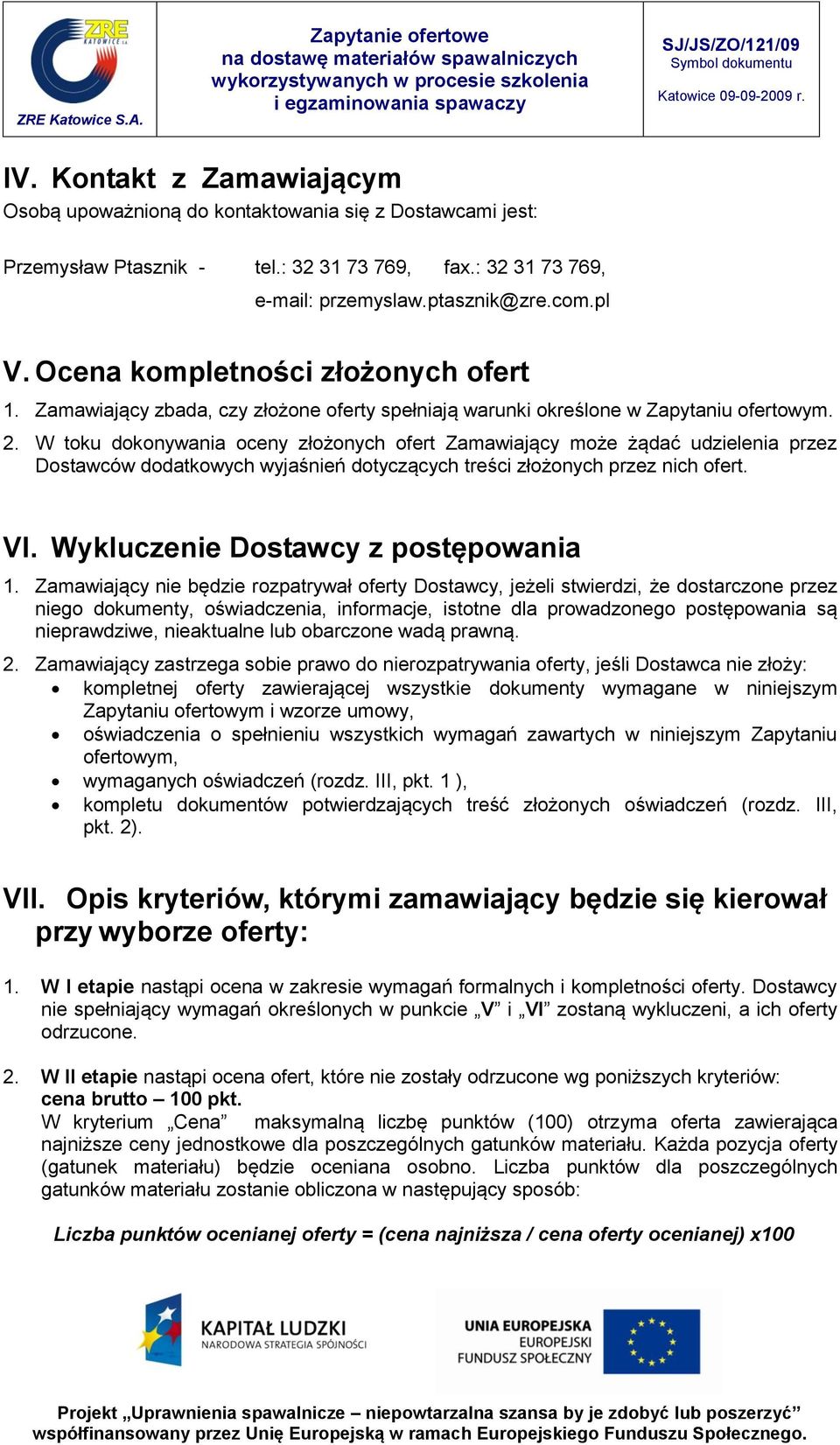 W toku dokonywania oceny złożonych ofert Zamawiający może żądać udzielenia przez Dostawców dodatkowych wyjaśnień dotyczących treści złożonych przez nich ofert. VI.