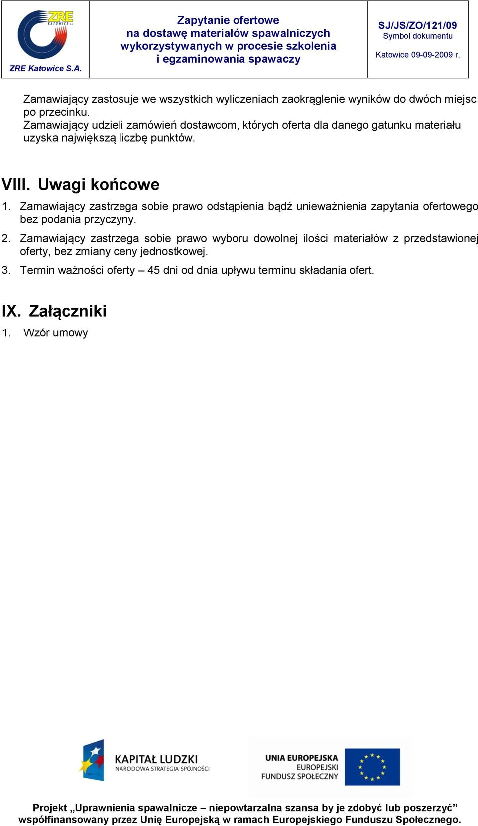 Zamawiający zastrzega sobie prawo odstąpienia bądź unieważnienia zapytania ofertowego bez podania przyczyny. 2.