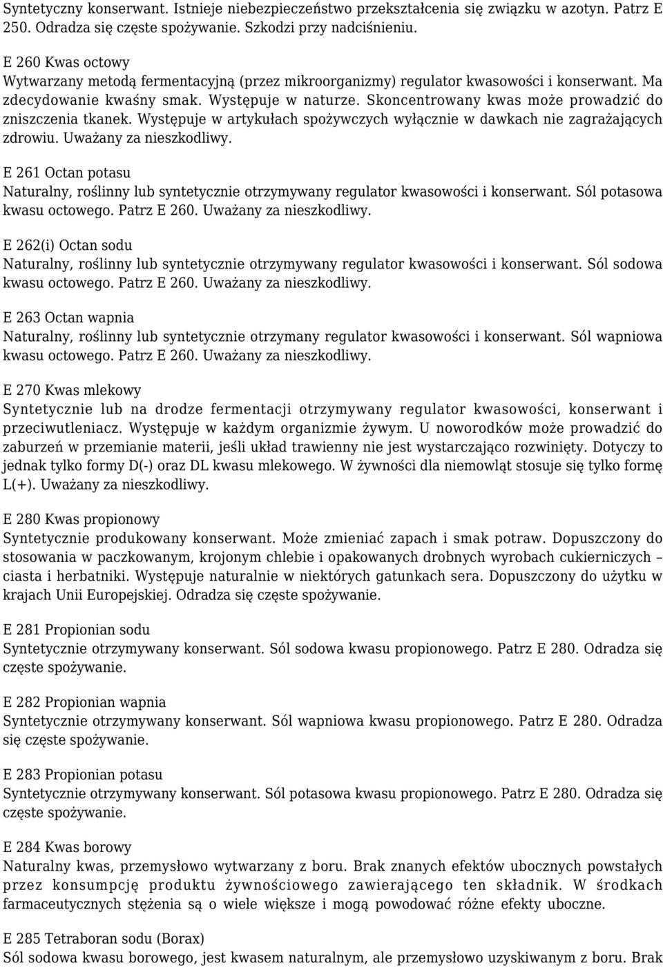 Skoncentrowany kwas może prowadzić do zniszczenia tkanek. Występuje w artykułach spożywczych wyłącznie w dawkach nie zagrażających zdrowiu. Uważany za nieszkodliwy.