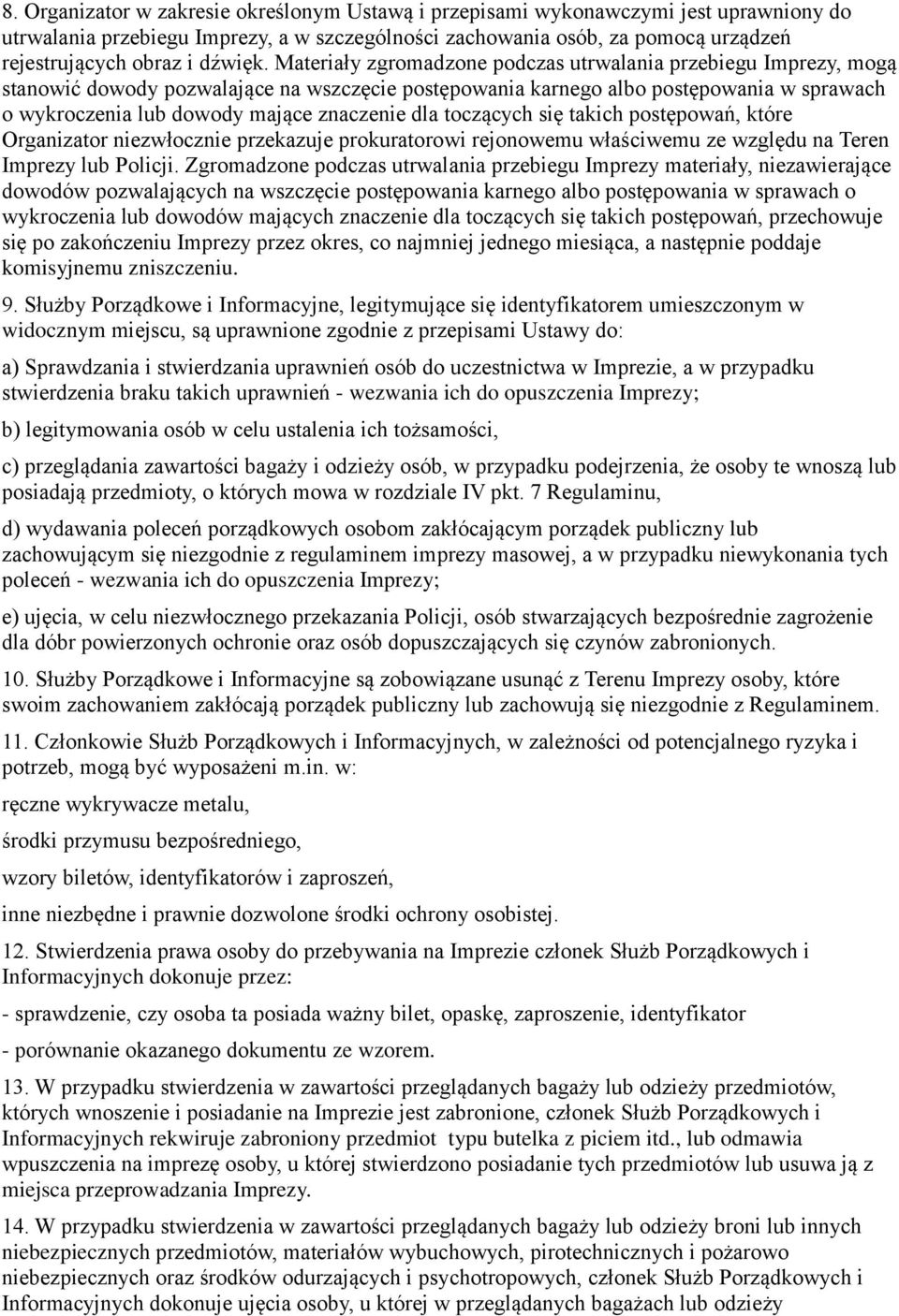 Materiały zgromadzone podczas utrwalania przebiegu Imprezy, mogą stanowić dowody pozwalające na wszczęcie postępowania karnego albo postępowania w sprawach o wykroczenia lub dowody mające znaczenie