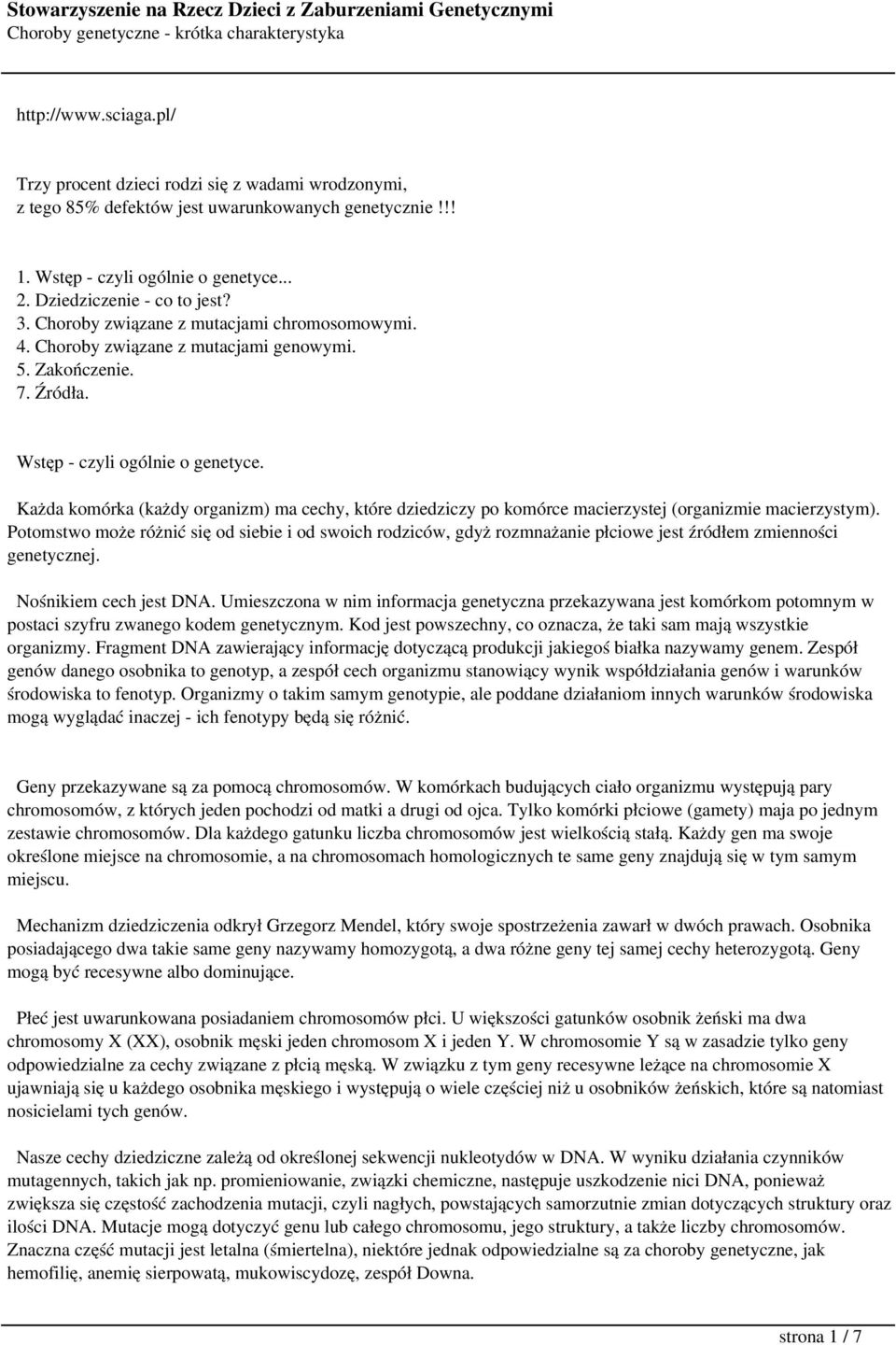 Każda komórka (każdy organizm) ma cechy, które dziedziczy po komórce macierzystej (organizmie macierzystym).