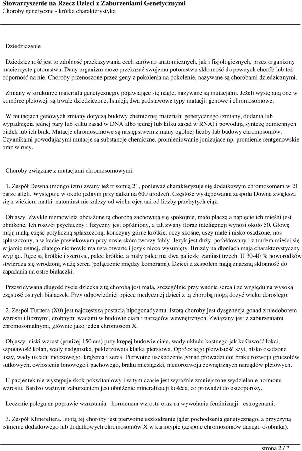 Zmiany w strukturze materiału genetycznego, pojawiające się nagle, nazywane są mutacjami. Jeżeli występują one w komórce płciowej, są trwale dziedziczone.