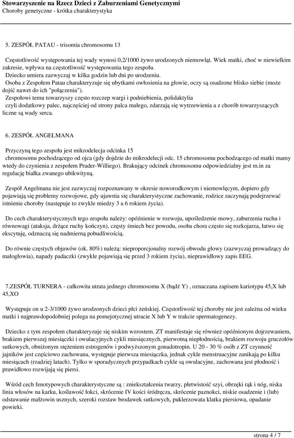 Osoba z Zespołem Patau charakteryzuje się ubytkami owłosienia na głowie, oczy są osadzone blisko siebie (może dojść nawet do ich "połączenia").