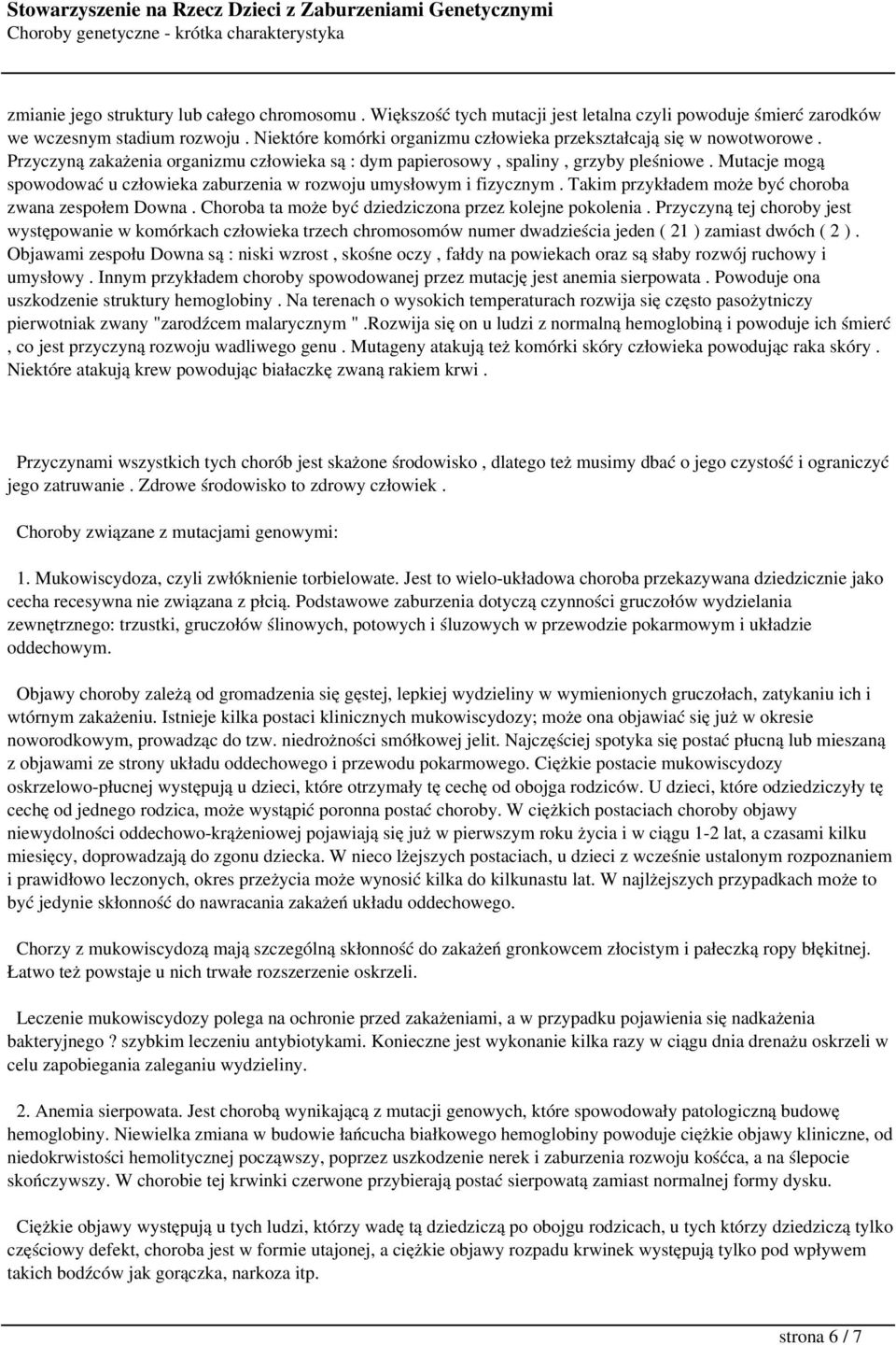 Mutacje mogą spowodować u człowieka zaburzenia w rozwoju umysłowym i fizycznym. Takim przykładem może być choroba zwana zespołem Downa. Choroba ta może być dziedziczona przez kolejne pokolenia.
