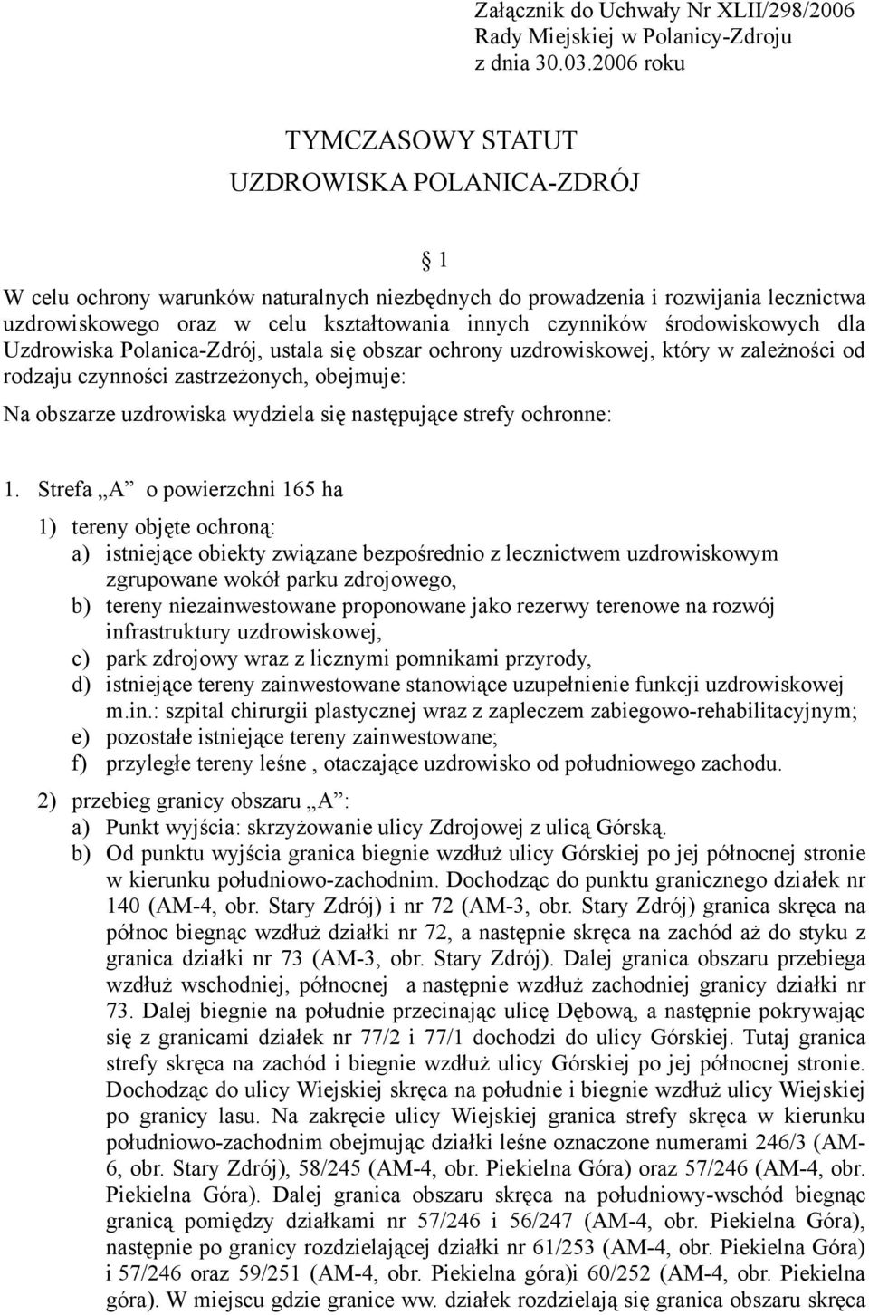 czynników środowiskowych dla Uzdrowiska Polanica-Zdrój, ustala się obszar ochrony uzdrowiskowej, który w zależności od rodzaju czynności zastrzeżonych, obejmuje: Na obszarze uzdrowiska wydziela się