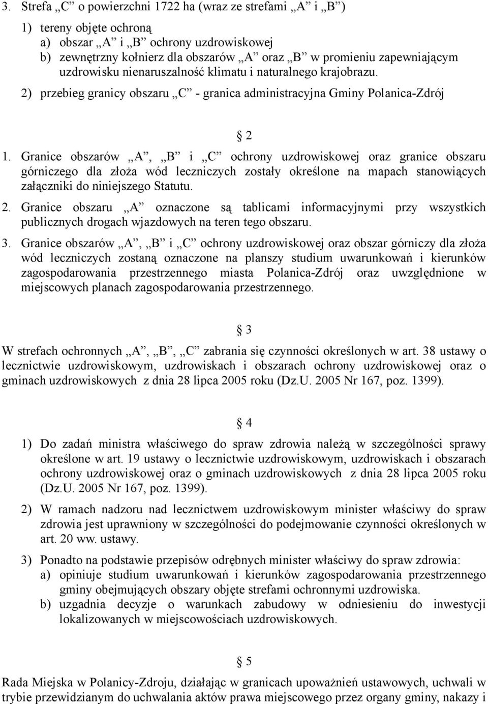 Granice obszarów A, B i C ochrony uzdrowiskowej oraz granice obszaru górniczego dla złoża wód leczniczych zostały określone na mapach stanowiących załączniki do niniejszego Statutu. 2.