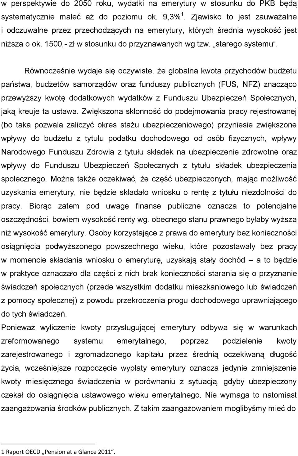 Równocześnie wydaje się oczywiste, że globalna kwota przychodów budżetu państwa, budżetów samorządów oraz funduszy publicznych (FUS, NFZ) znacząco przewyższy kwotę dodatkowych wydatków z Funduszu