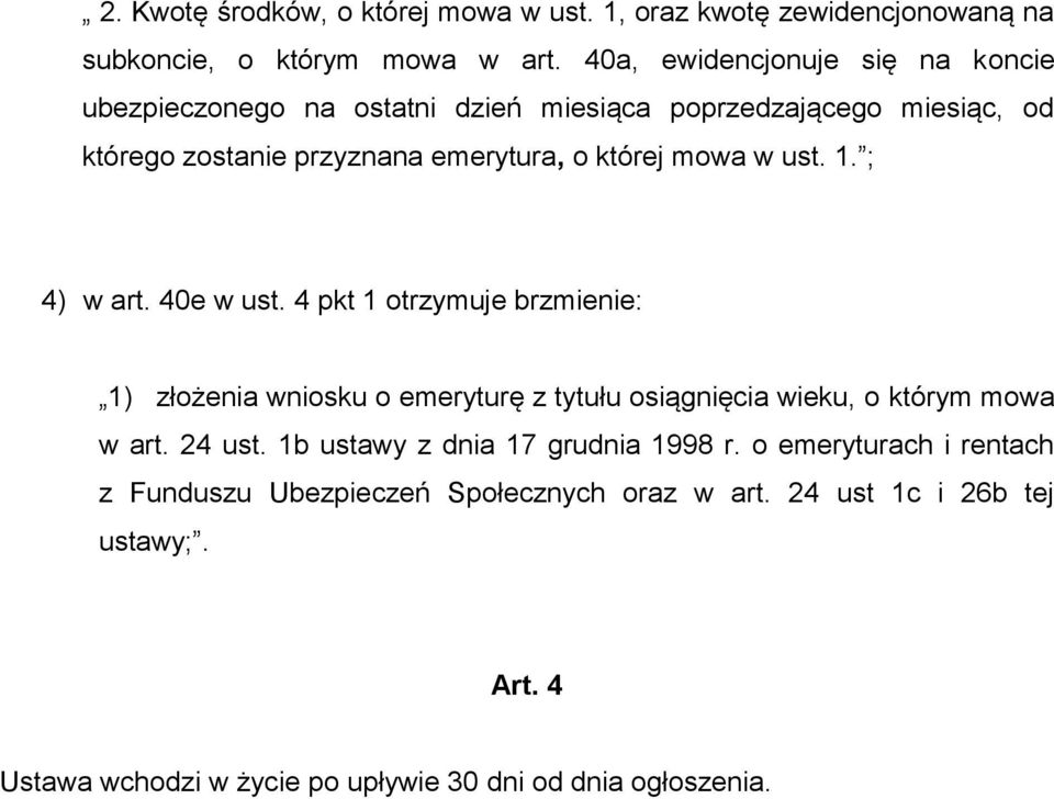 w ust. 1. ; 4) w art. 40e w ust. 4 pkt 1 otrzymuje brzmienie: 1) złożenia wniosku o emeryturę z tytułu osiągnięcia wieku, o którym mowa w art. 24 ust.