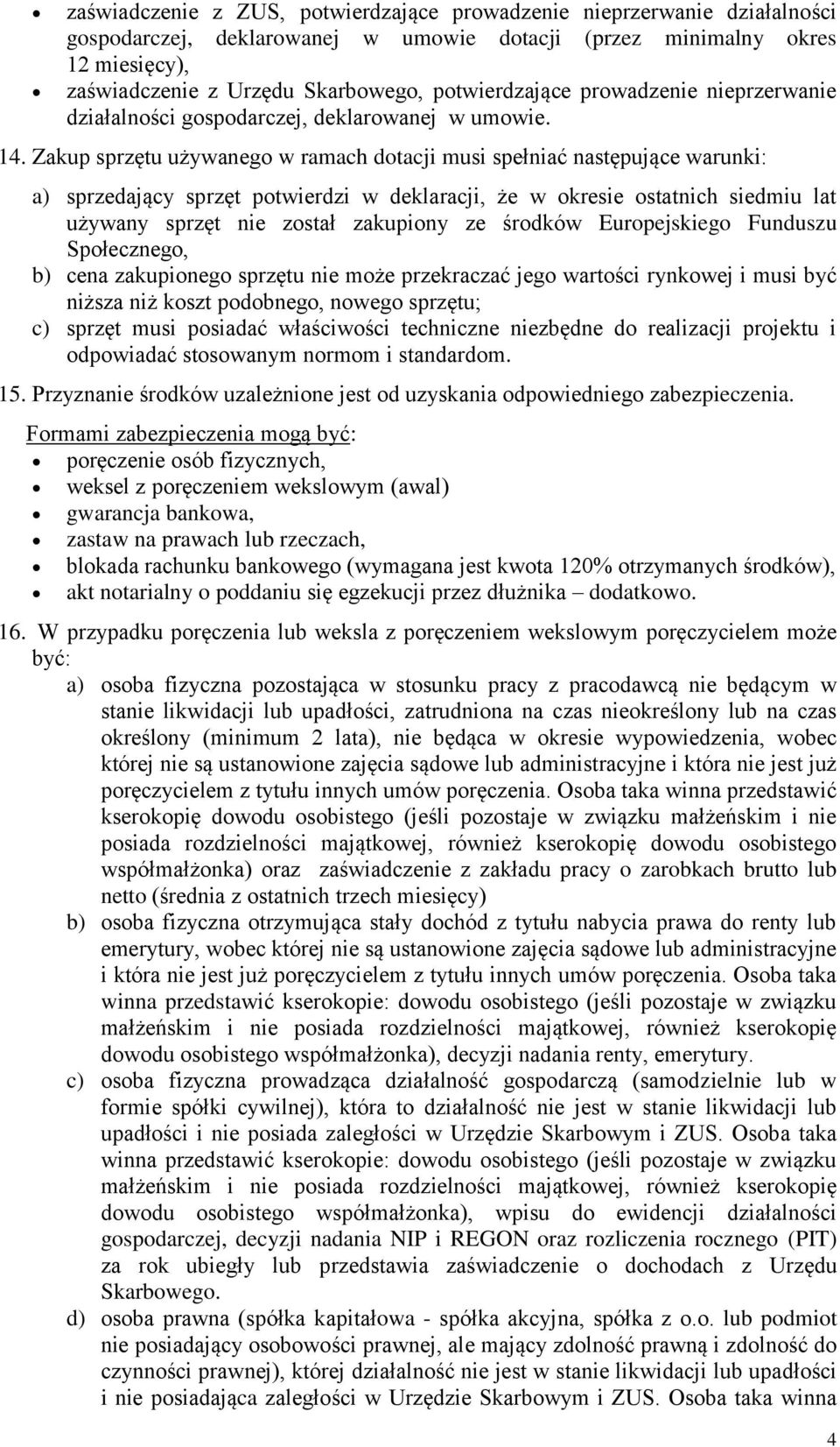 Zakup sprzętu używanego w ramach dotacji musi spełniać następujące warunki: a) sprzedający sprzęt potwierdzi w deklaracji, że w okresie ostatnich siedmiu lat używany sprzęt nie został zakupiony ze