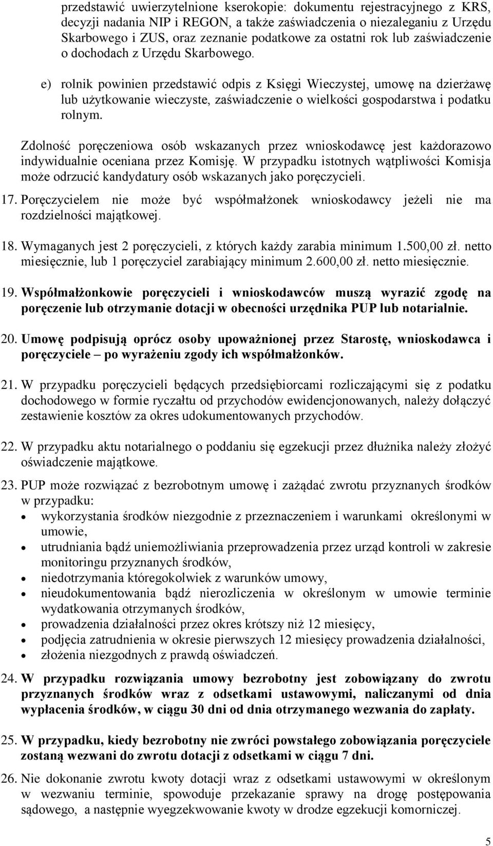 e) rolnik powinien przedstawić odpis z Księgi Wieczystej, umowę na dzierżawę lub użytkowanie wieczyste, zaświadczenie o wielkości gospodarstwa i podatku rolnym.