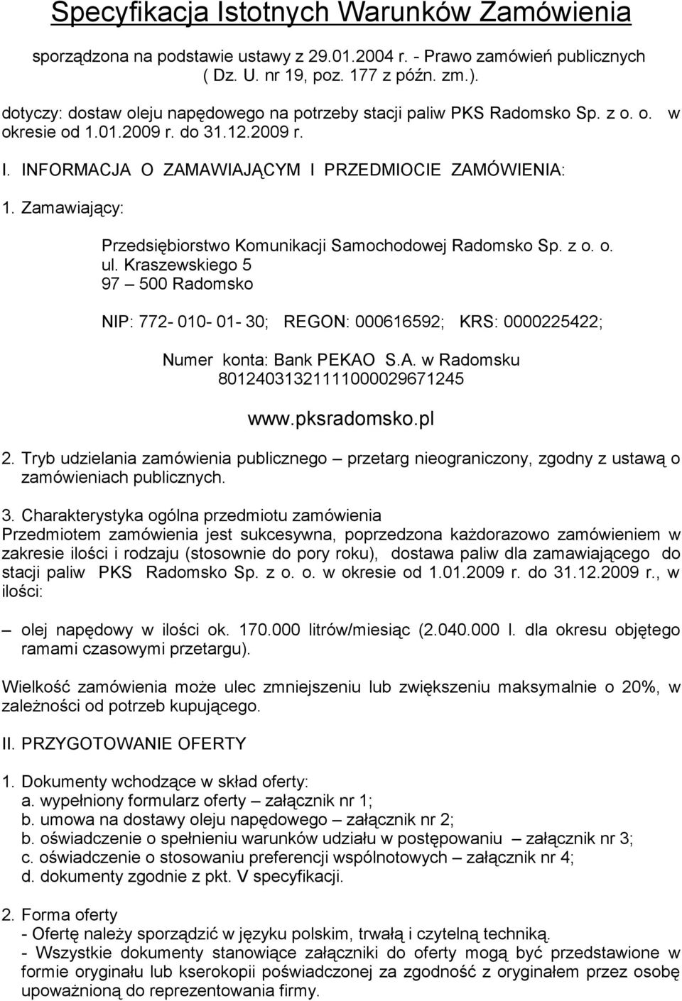 Zamawiający: Przedsiębiorstwo Komunikacji Samochodowej Radomsko Sp. z o. o. ul. Kraszewskiego 5 97 500 Radomsko NIP: 772-010- 01-30; REGON: 000616592; KRS: 0000225422; Numer konta: Bank PEKAO