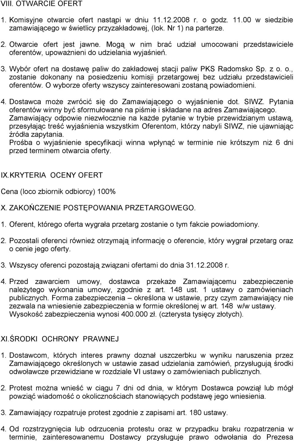 O wyborze oferty wszyscy zainteresowani zostaną powiadomieni. 4. Dostawca moŝe zwrócić się do Zamawiającego o wyjaśnienie dot. SIWZ.