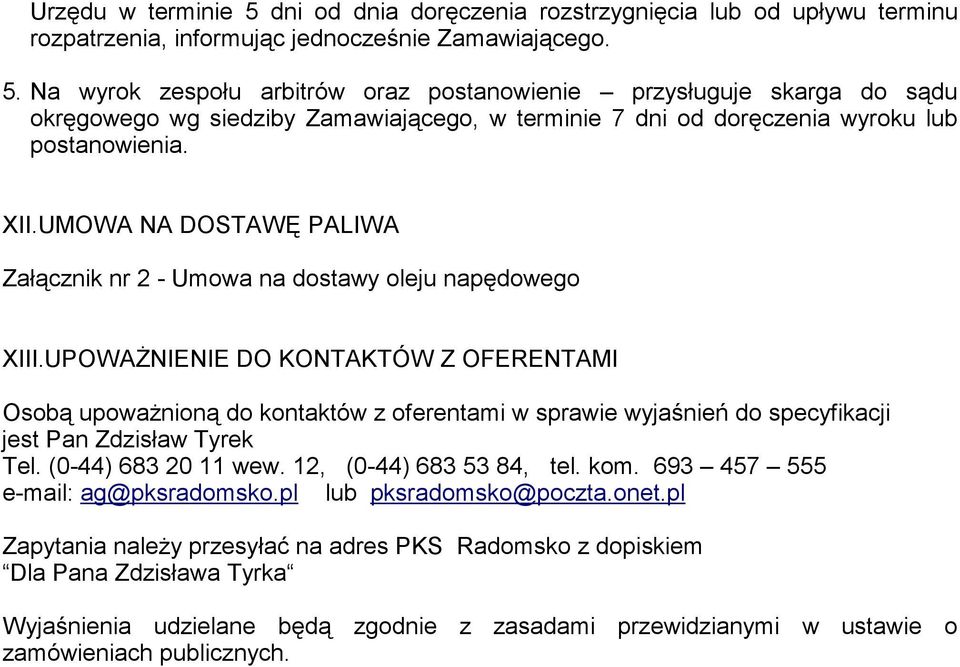 UPOWAśNIENIE DO KONTAKTÓW Z OFERENTAMI Osobą upowaŝnioną do kontaktów z oferentami w sprawie wyjaśnień do specyfikacji jest Pan Zdzisław Tyrek Tel. (0-44) 683 20 11 wew. 12, (0-44) 683 53 84, tel.