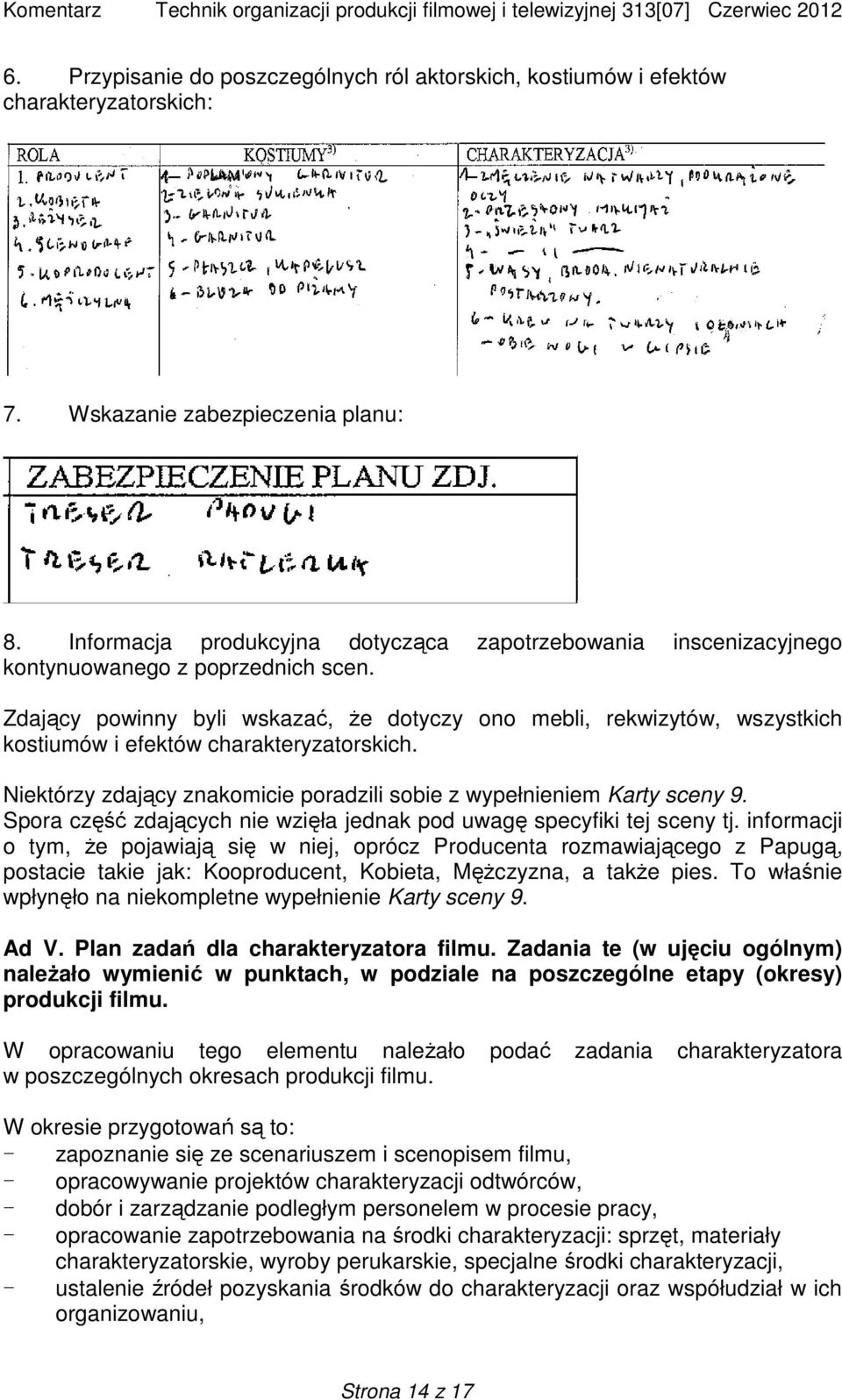 Zdający powinny byli wskazać, że dotyczy ono mebli, rekwizytów, wszystkich kostiumów i efektów charakteryzatorskich. Niektórzy zdający znakomicie poradzili sobie z wypełnieniem Karty sceny 9.