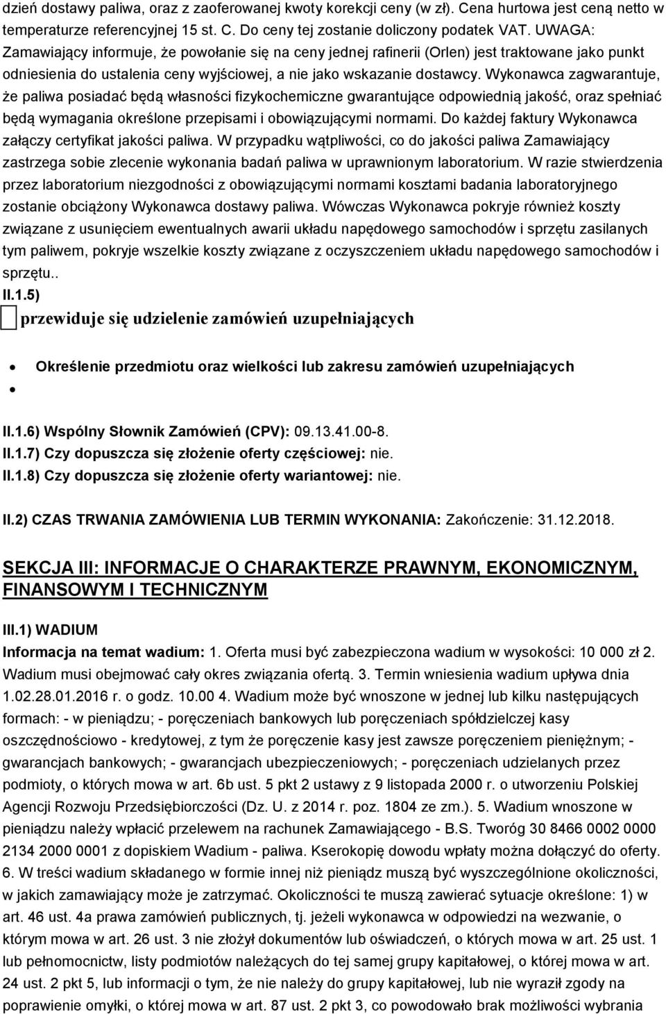 Wykonawca zagwarantuje, że paliwa posiadać będą własności fizykochemiczne gwarantujące odpowiednią jakość, oraz spełniać będą wymagania określone przepisami i obowiązującymi normami.