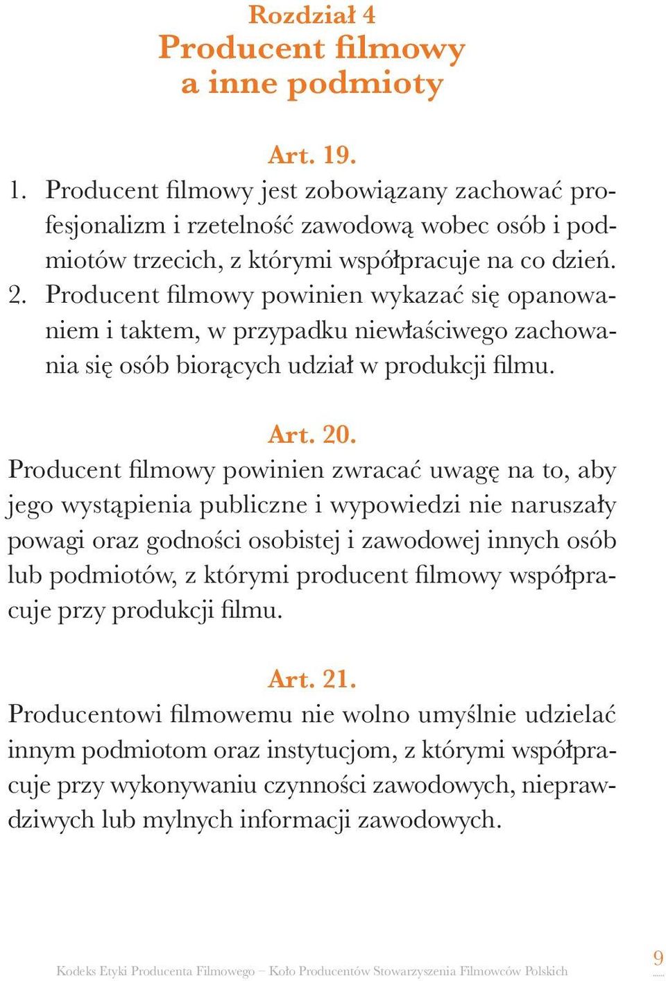 Producent filmowy powinien wykazać się opanowaniem i taktem, w przypadku niewłaściwego zachowania się osób biorących udział w produkcji filmu. Art. 20.
