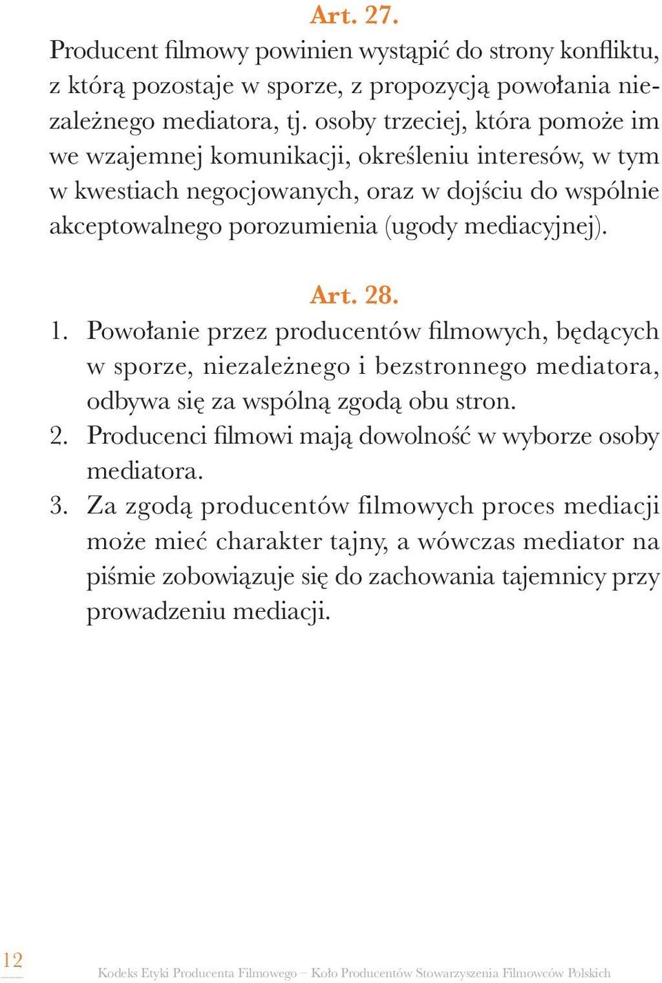 mediacyjnej). Art. 28. 1. Powołanie przez producentów filmowych, będących w sporze, niezależnego i bezstronnego mediatora, odbywa się za wspólną zgodą obu stron. 2. Producenci filmowi mają dowolność w wyborze osoby mediatora.