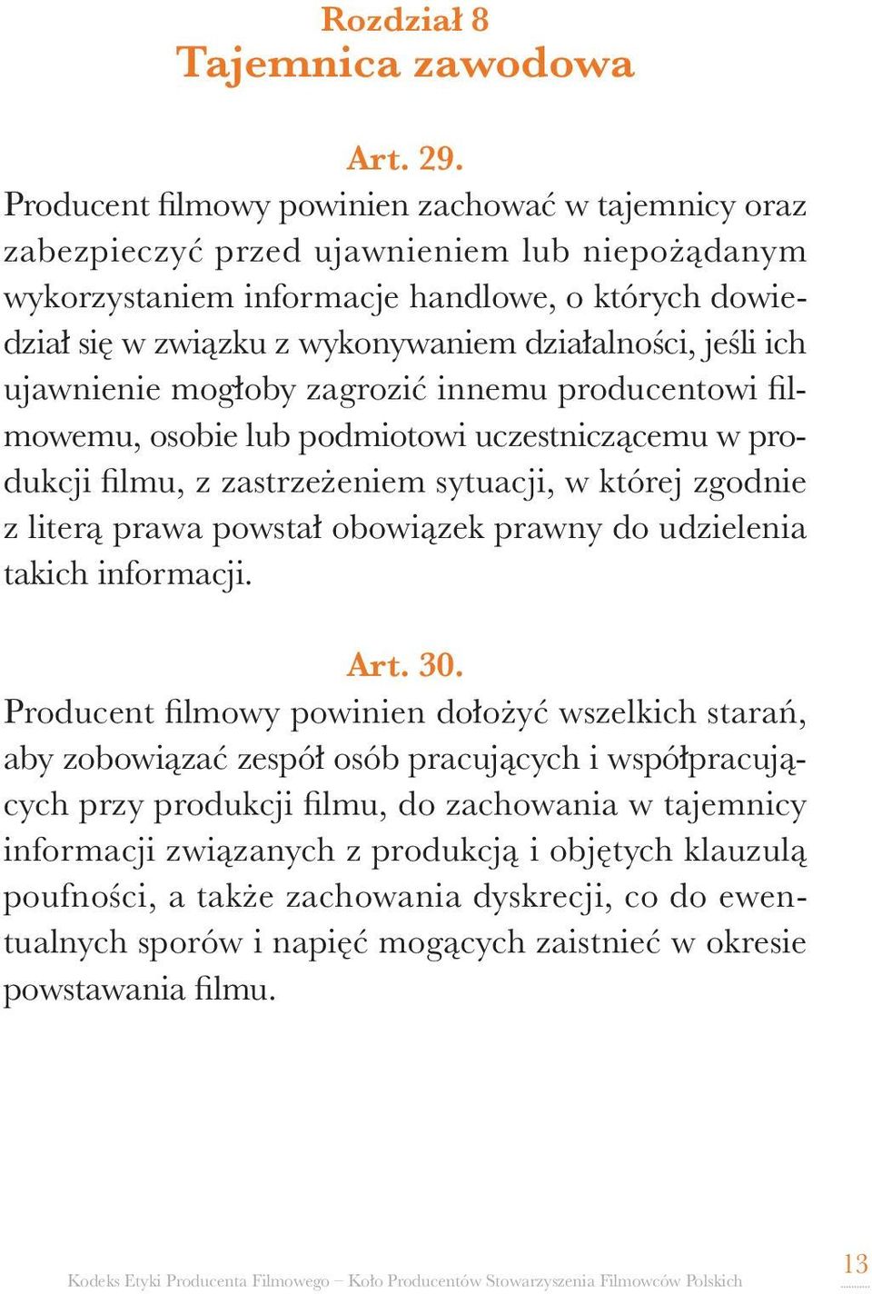 działalności, jeśli ich ujawnienie mogłoby zagrozić innemu producentowi filmowemu, osobie lub podmiotowi uczestniczącemu w produkcji filmu, z zastrzeżeniem sytuacji, w której zgodnie z literą prawa