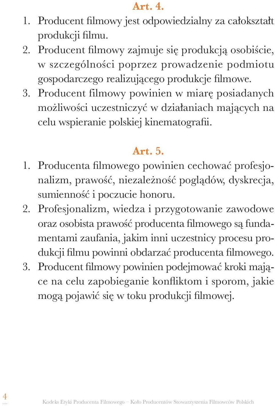 Producent filmowy powinien w miarę posiadanych możliwości uczestniczyć w działaniach mających na celu wspieranie polskiej kinematografii. Art. 5. 1.