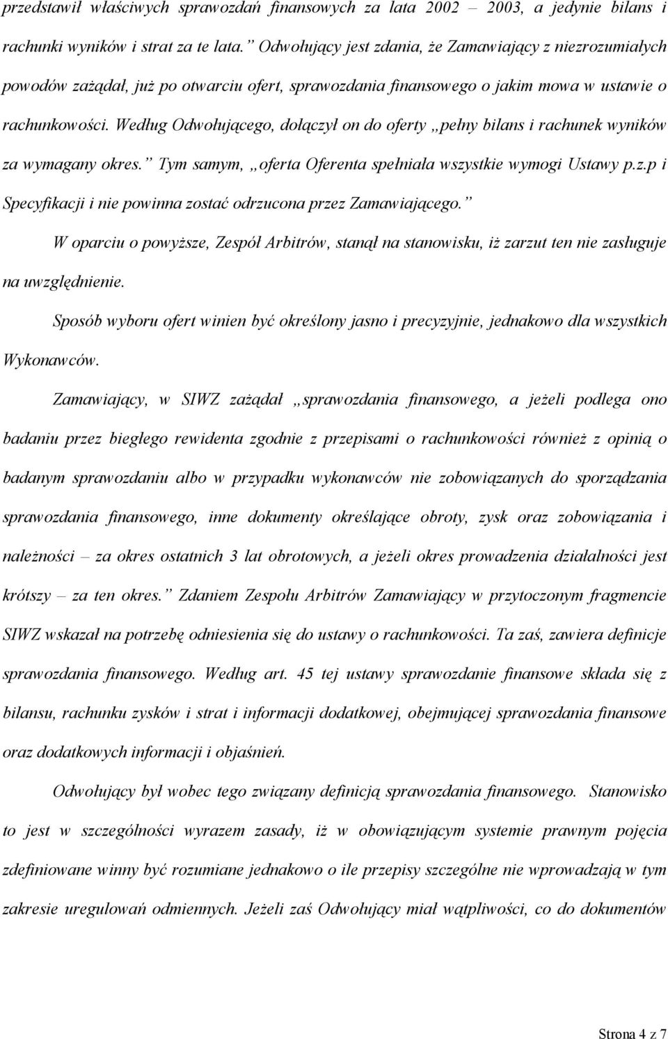 Według Odwołującego, dołączył on do oferty pełny bilans i rachunek wyników za wymagany okres. Tym samym, oferta Oferenta spełniała wszystkie wymogi Ustawy p.z.p i Specyfikacji i nie powinna zostać odrzucona przez Zamawiającego.