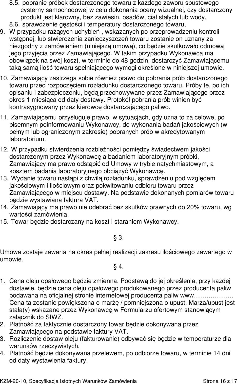 W przypadku rażących uchybień, wskazanych po przeprowadzeniu kontroli wstępnej, lub stwierdzenia zanieczyszczeń towaru zostanie on uznany za niezgodny z zamówieniem (niniejszą umową), co będzie