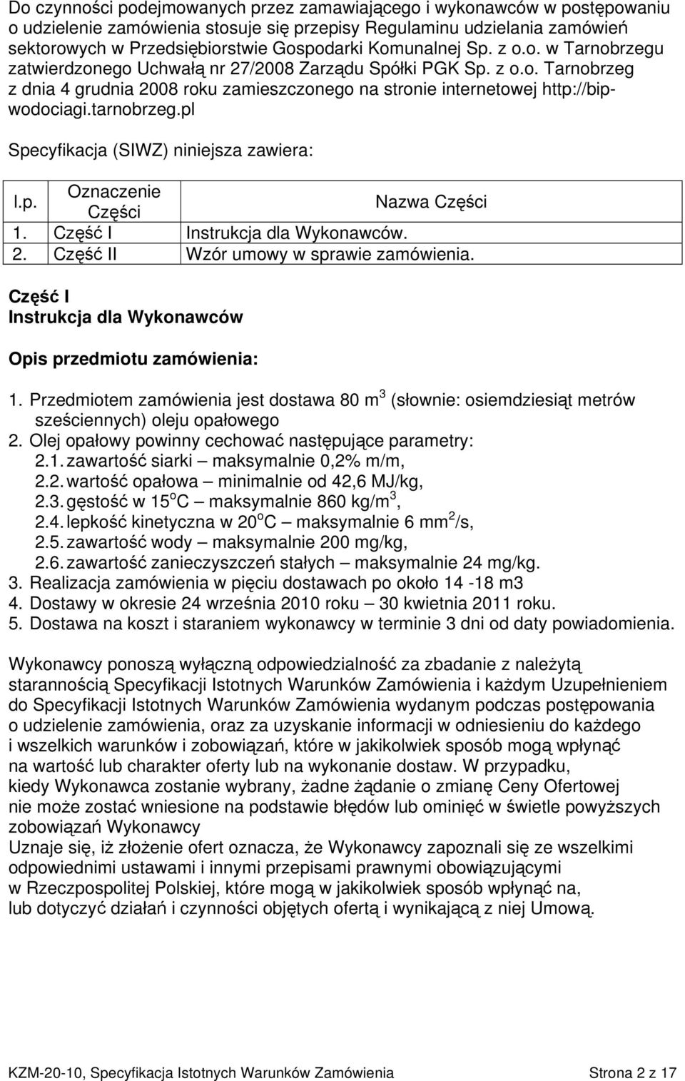 tarnobrzeg.pl Specyfikacja (SIWZ) niniejsza zawiera: l.p. Oznaczenie Części Nazwa Części 1. Część I Instrukcja dla Wykonawców. 2. Część II Wzór umowy w sprawie zamówienia.