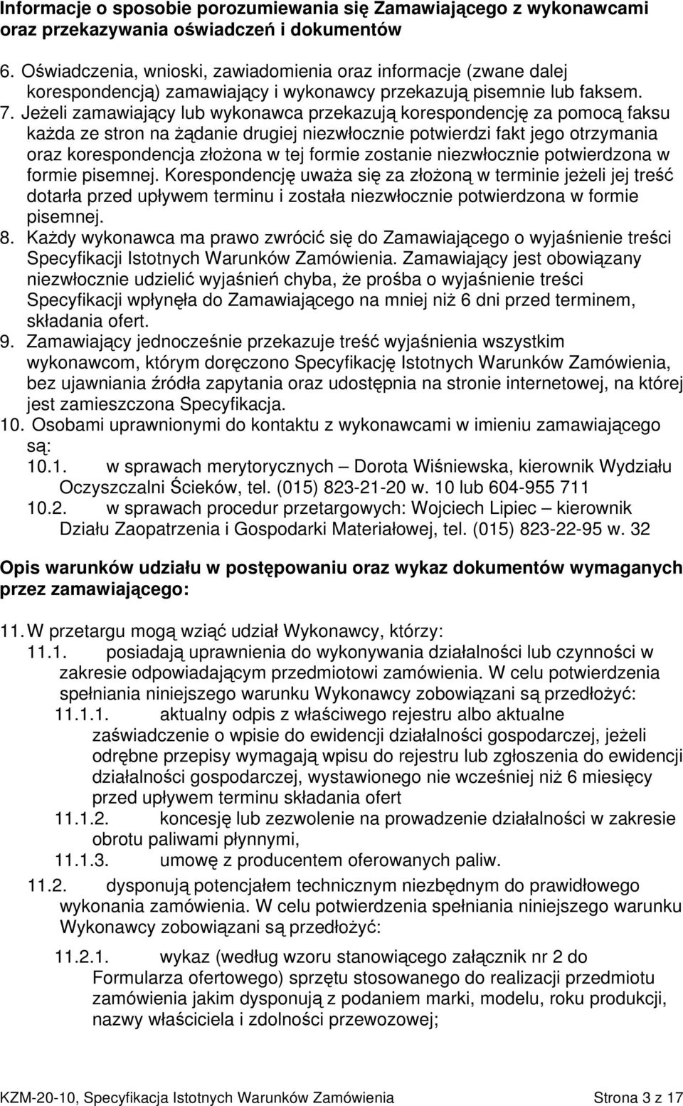 Jeżeli zamawiający lub wykonawca przekazują korespondencję za pomocą faksu każda ze stron na żądanie drugiej niezwłocznie potwierdzi fakt jego otrzymania oraz korespondencja złożona w tej formie