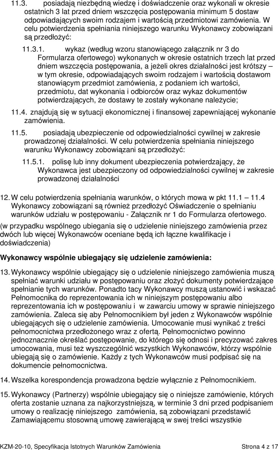 .3.1. wykaz (według wzoru stanowiącego załącznik nr 3 do Formularza ofertowego) wykonanych w okresie ostatnich trzech lat przed dniem wszczęcia postępowania, a jeżeli okres działalności jest krótszy