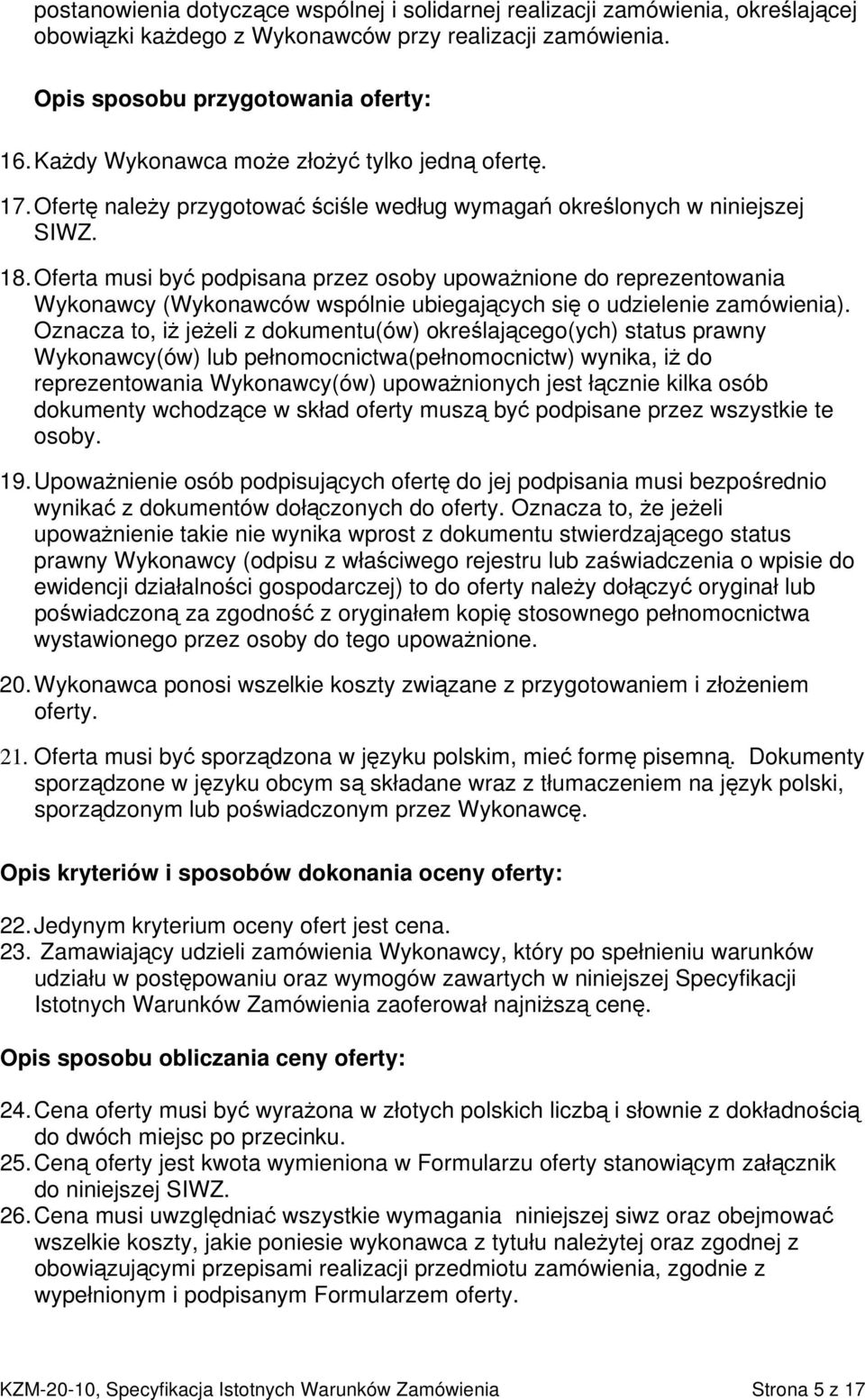 Oferta musi być podpisana przez osoby upoważnione do reprezentowania Wykonawcy (Wykonawców wspólnie ubiegających się o udzielenie zamówienia).