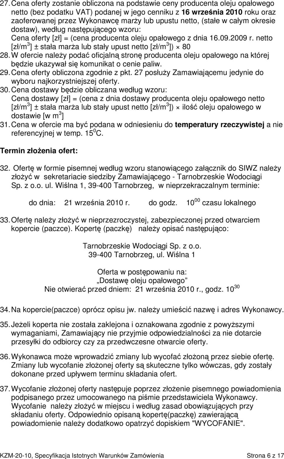 netto [zł/m 3 ] ± stała marża lub stały upust netto [zł/m 3 ]) 80 28. W ofercie należy podać oficjalną stronę producenta oleju opałowego na której będzie ukazywał się komunikat o cenie paliw. 29.
