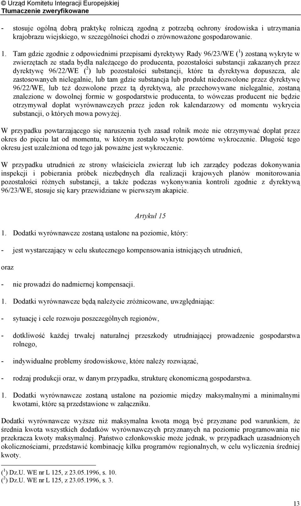 96/22/WE ( 2 ) lub pozostałości substancji, które ta dyrektywa dopuszcza, ale zastosowanych nielegalnie, lub tam gdzie substancja lub produkt niedozwolone przez dyrektywę 96/22/WE, lub też dozwolone