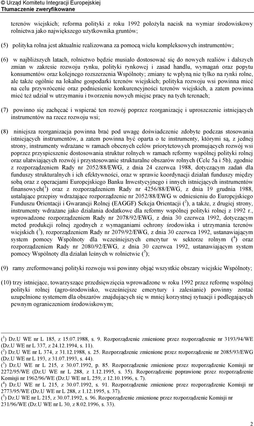 oraz popytu konsumentów oraz kolejnego rozszerzenia Wspólnoty; zmiany te wpłyną nie tylko na rynki rolne, ale także ogólnie na lokalne gospodarki terenów wiejskich; polityka rozwoju wsi powinna mieć
