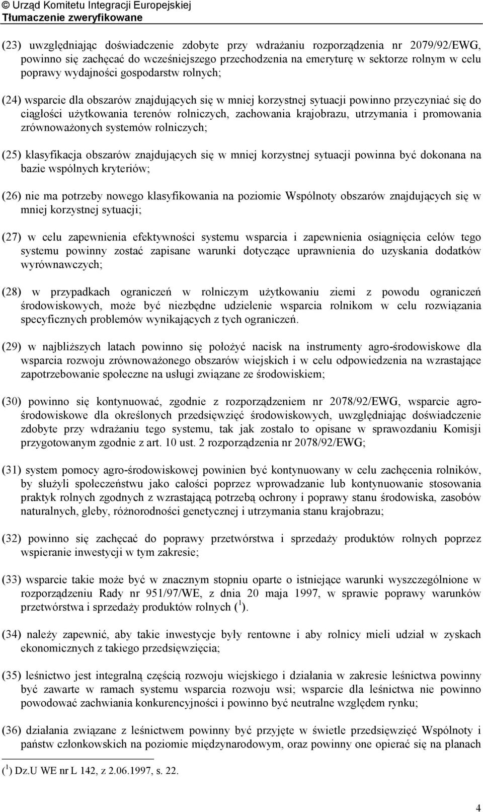 promowania zrównoważonych systemów rolniczych; (25) klasyfikacja obszarów znajdujących się w mniej korzystnej sytuacji powinna być dokonana na bazie wspólnych kryteriów; (26) nie ma potrzeby nowego