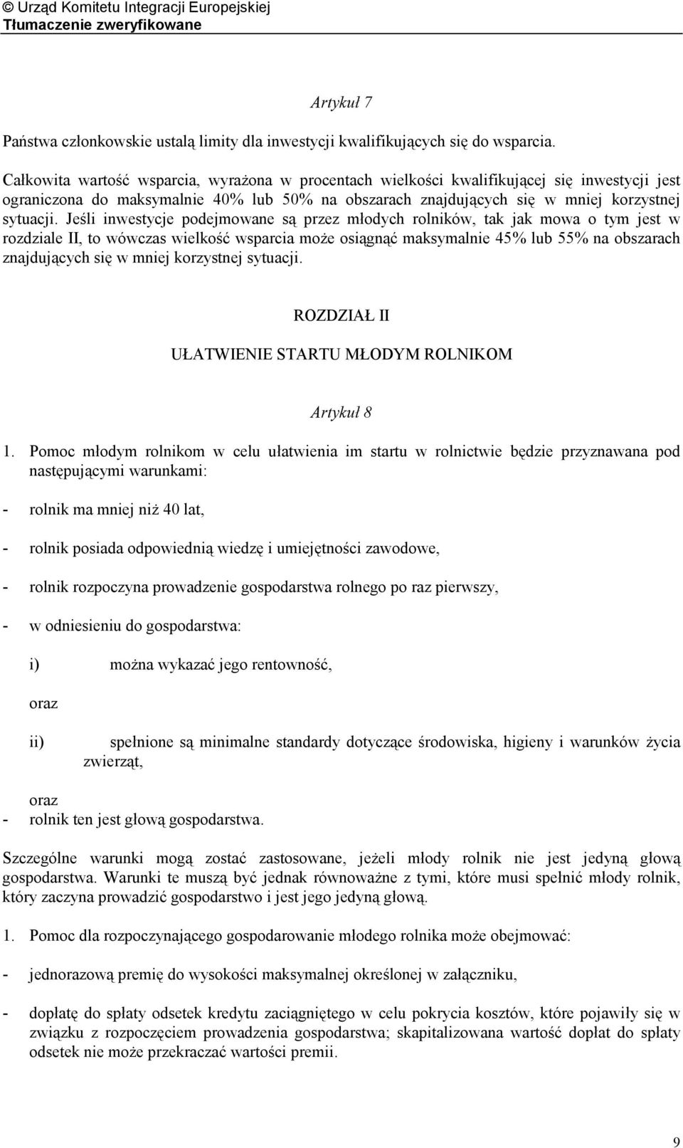 Jeśli inwestycje podejmowane są przez młodych rolników, tak jak mowa o tym jest w rozdziale II, to wówczas wielkość wsparcia może osiągnąć maksymalnie 45% lub 55% na obszarach znajdujących się w