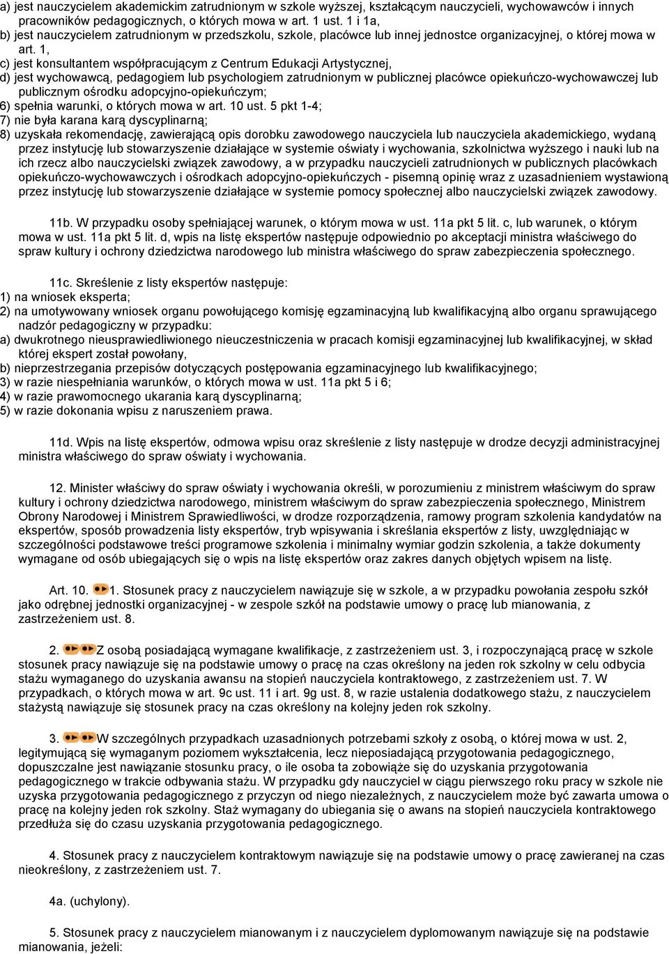 1, c) jest konsultantem współpracującym z Centrum Edukacji Artystycznej, d) jest wychowawcą, pedagogiem lub psychologiem zatrudnionym w publicznej placówce opiekuńczo-wychowawczej lub publicznym