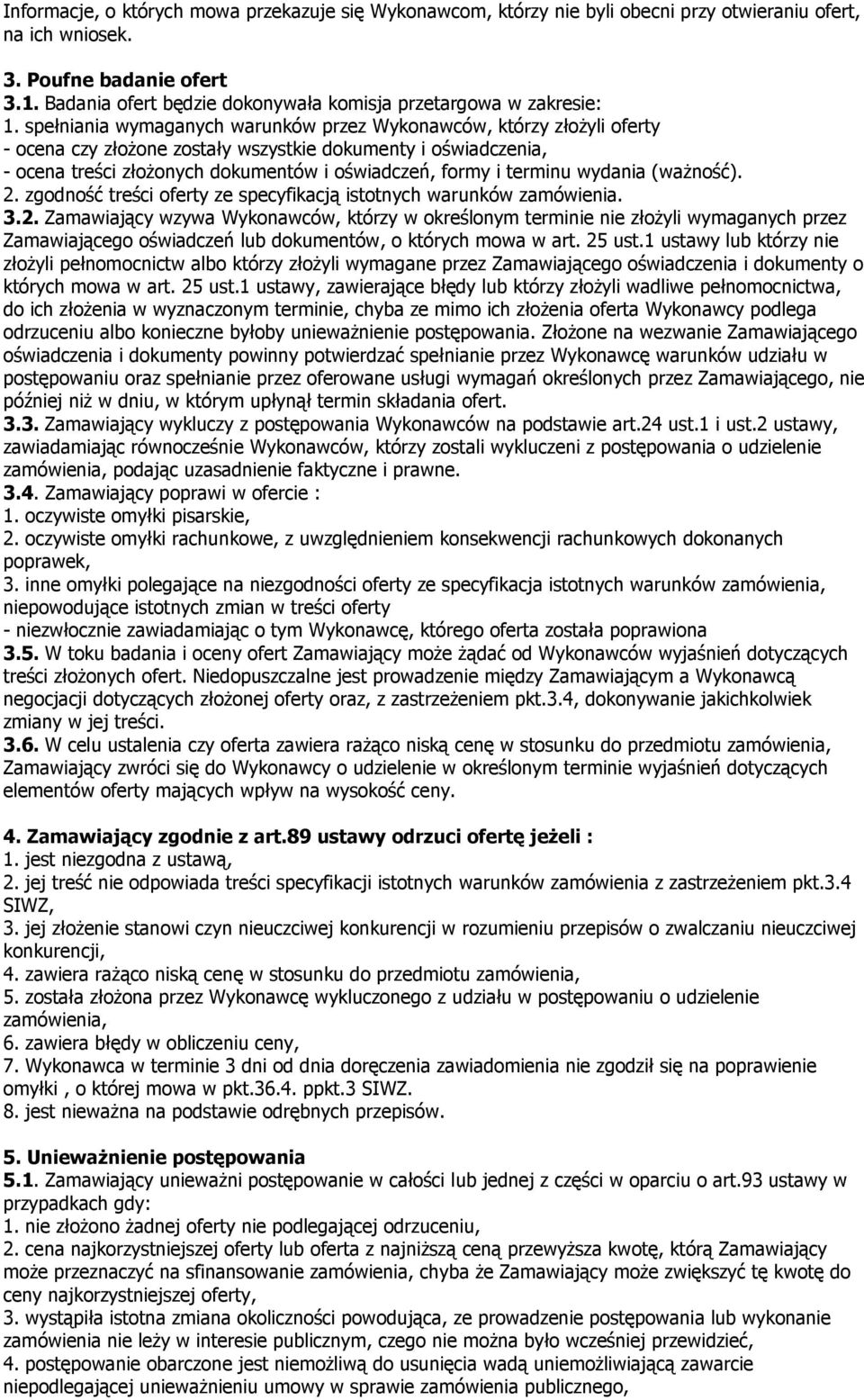 spełniania wymaganych warunków przez Wykonawców, którzy złożyli oferty - ocena czy złożone zostały wszystkie dokumenty i oświadczenia, - ocena treści złożonych dokumentów i oświadczeń, formy i
