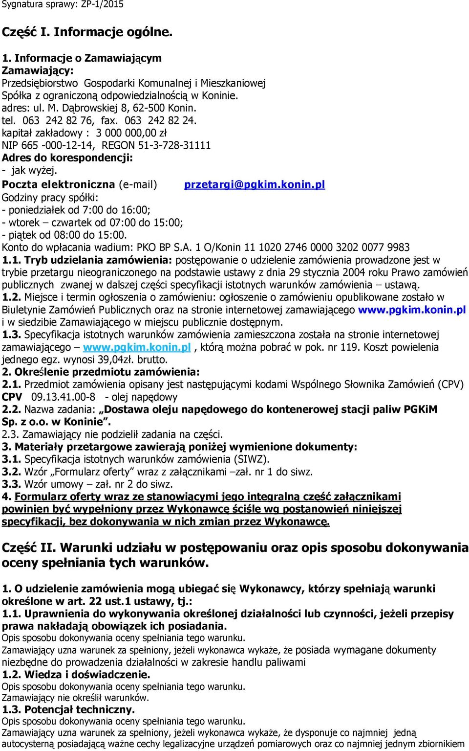 063 242 82 76, fax. 063 242 82 24. kapitał zakładowy : 3 000 000,00 zł NIP 665-000-12-14, REGON 51-3-728-31111 Adres do korespondencji: - jak wyżej. Poczta elektroniczna (e-mail) przetargi@pgkim.