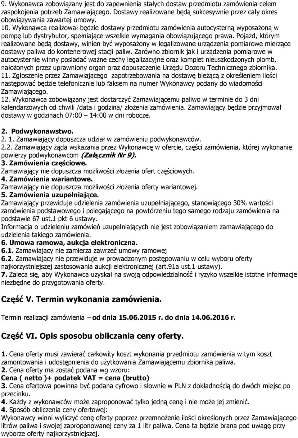 Wykonawca realizował będzie dostawy przedmiotu zamówienia autocysterną wyposażoną w pompę lub dystrybutor, spełniające wszelkie wymagania obowiązującego prawa.