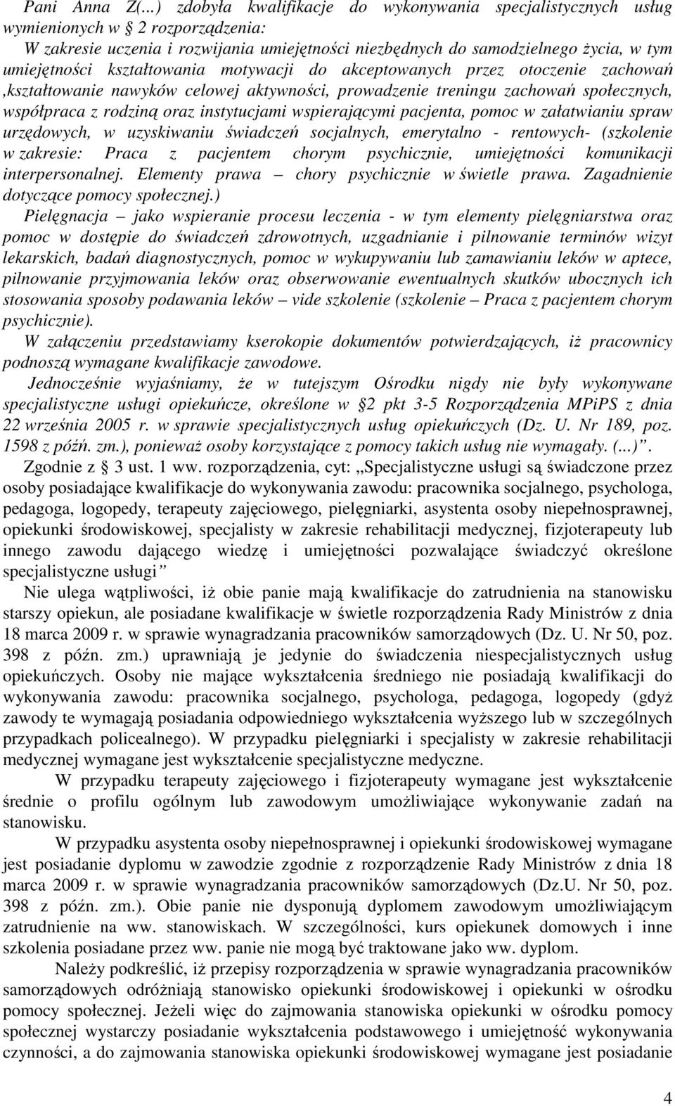 kształtowania motywacji do akceptowanych przez otoczenie zachowań,kształtowanie nawyków celowej aktywności, prowadzenie treningu zachowań społecznych, współpraca z rodziną oraz instytucjami