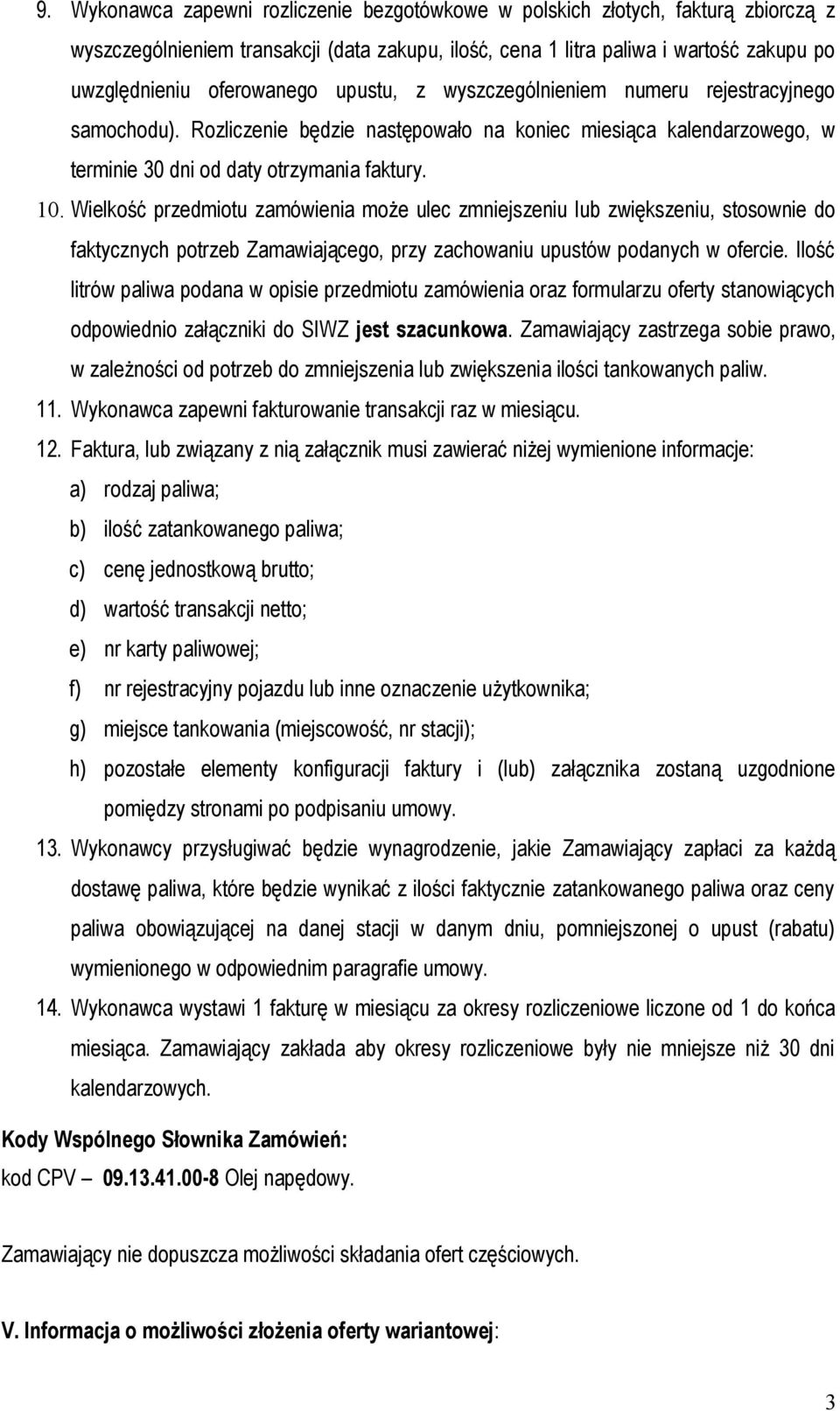 Wielkość przedmiotu zamówienia może ulec zmniejszeniu lub zwiększeniu, stosownie do faktycznych potrzeb Zamawiającego, przy zachowaniu upustów podanych w ofercie.