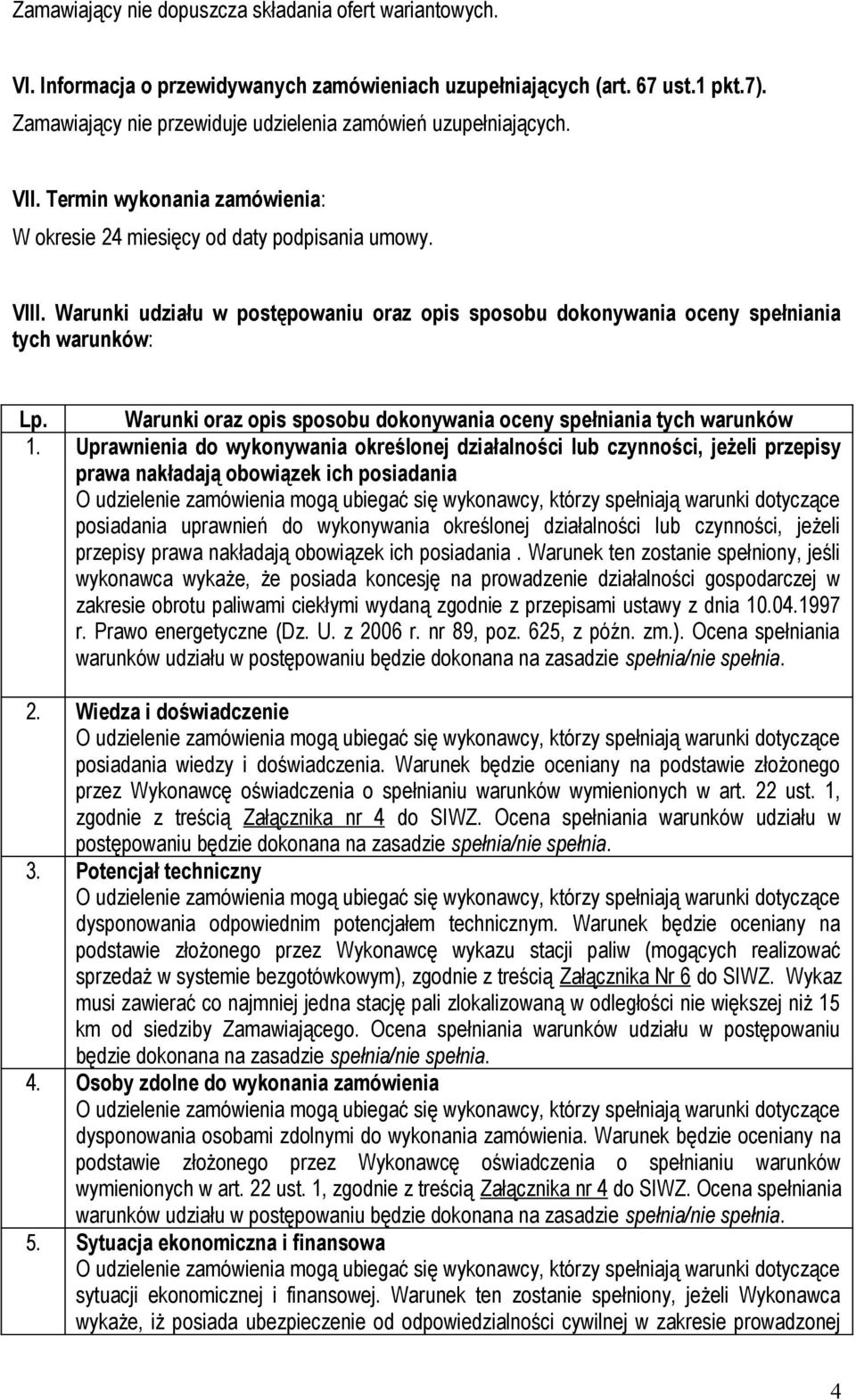 Warunki udziału w postępowaniu oraz opis sposobu dokonywania oceny spełniania tych warunków: Lp. Warunki oraz opis sposobu dokonywania oceny spełniania tych warunków 1.