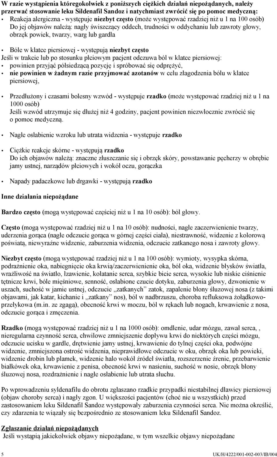 gardła Bóle w klatce piersiowej - występują niezbyt często Jeśli w trakcie lub po stosunku płciowym pacjent odczuwa ból w klatce piersiowej: powinien przyjąć półsiedzącą pozycję i spróbować się