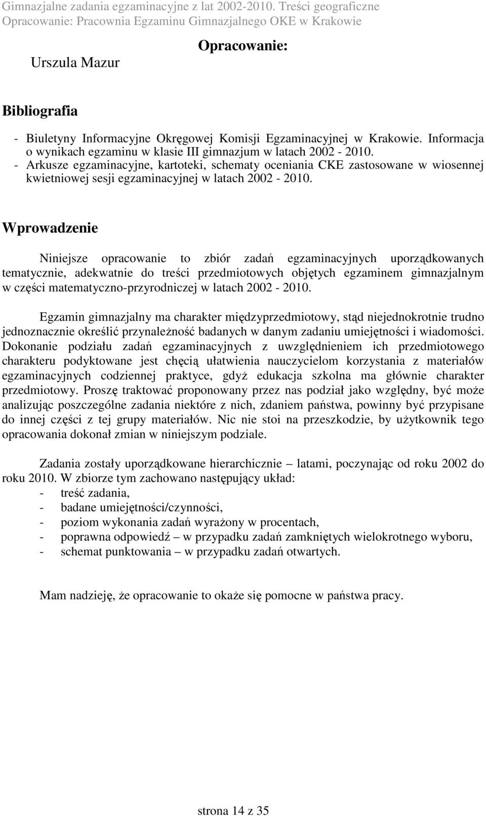 Wprowadzenie Niniejsze opracowanie to zbiór zadań egzaminacyjnych uporządkowanych tematycznie, adekwatnie do treści przedmiotowych objętych egzaminem gimnazjalnym w części matematyczno-przyrodniczej