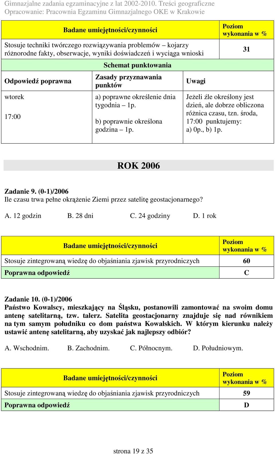 , b) 1p. ROK 2006 Zadanie 9. (0-1)/2006 Ile czasu trwa pełne okrąŝenie Ziemi przez satelitę geostacjonarnego? A. 12 godzin B. 28 dni C. 24 godziny D.